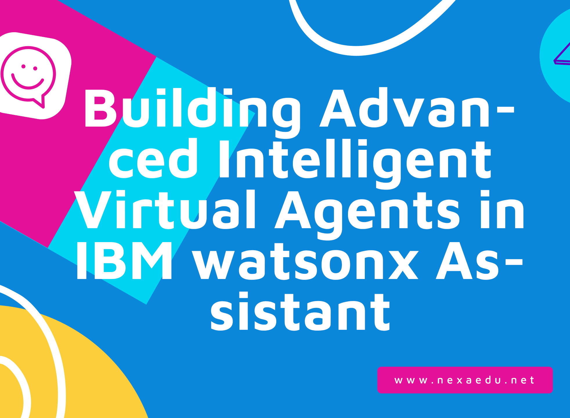 Building Advanced Intelligent Virtual Agents in IBM watsonx Assistant